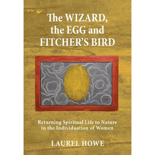 The Wizard, the Egg and Fitcher's Bird: Returning Spiritual Life to Nature in the Individuation of Women