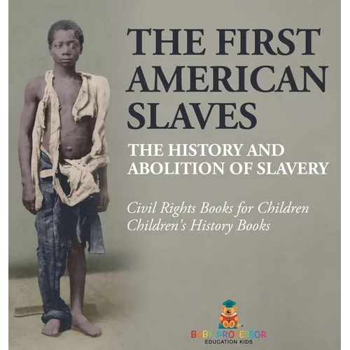 The First American Slaves The History and Abolition of Slavery - Civil Rights Books for Children Children's History Books: The History and Abolition o