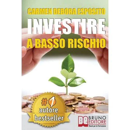 Investire A Basso Rischio: Quello Che Le Banche Non Dicono Per Diventare Un Investitore Di Successo e Guadagnare Denaro Con Gli Investimenti Indu