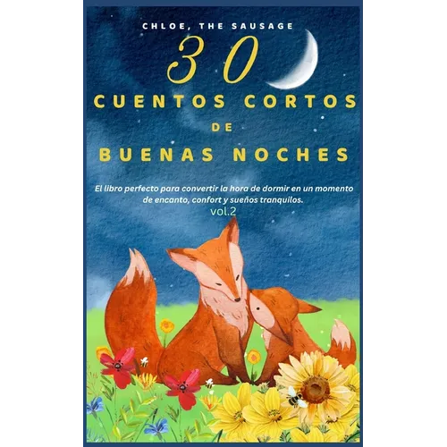 30 Cuentos Cortos de Buenas Noches: El libro perfecto para convertir la hora de dormir en un momento de encanto, confort y sueños tranquilos. VOL.2