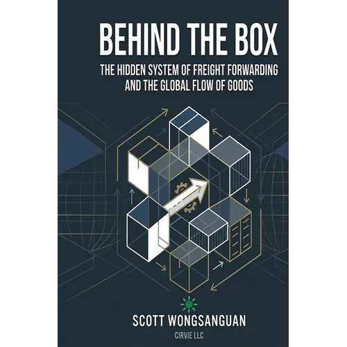 Behind the Box: The Hidden System of Freight Forwarding and the Global Flow of Goods - Paperback