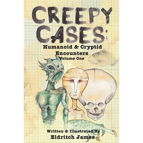 Creepy Cases: Humanoid & Cryptid Encounters: Volume One