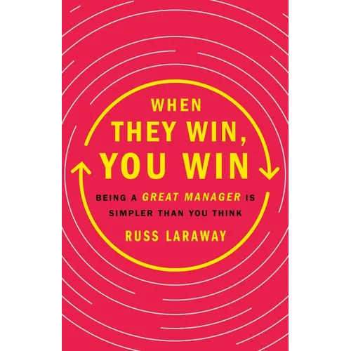 When They Win, You Win: Being a Great Manager Is Simpler Than You Think