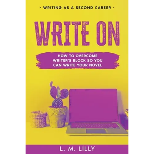 Write On: How To Overcome Writer's Block So You Can Write Your Novel