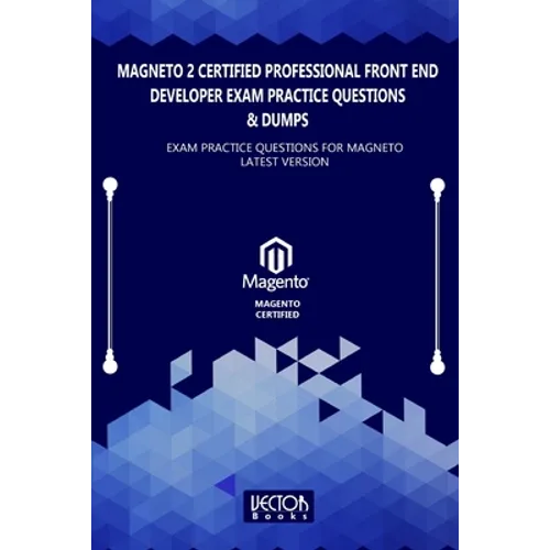 Magneto 2 Certified Professional Front End Developer Exam Practice Questions & Dumps: Exam Practice Questions for MAGNETO LATEST VERSION