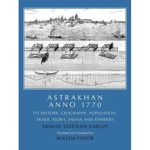 Astrakhan Anno 1770: Its History, Geography, Population, Trade, Flora, Fauna and Fisheries