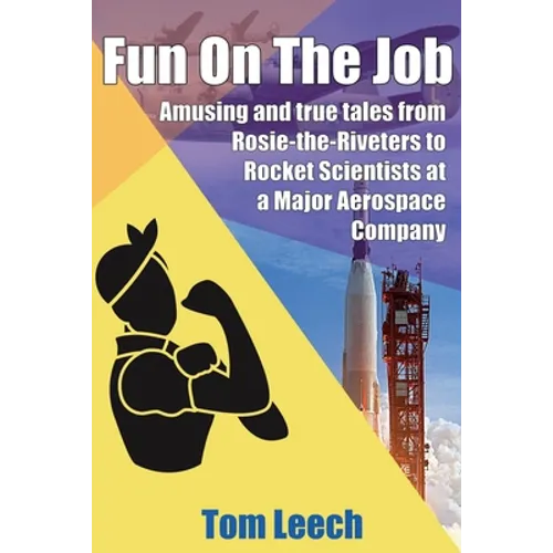 Fun on the job: Amusing and true tales from Rosie-the-Riveters to Rocket Scientists at a Major Aerospace Company