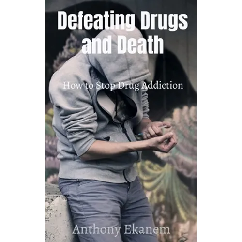 Defeating Drugs and Death: How to Stop Drug Addiction