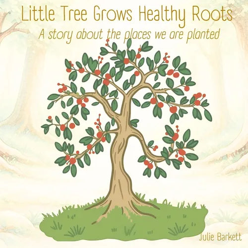 Little Tree Grows Healthy Roots: A story about the places we are planted