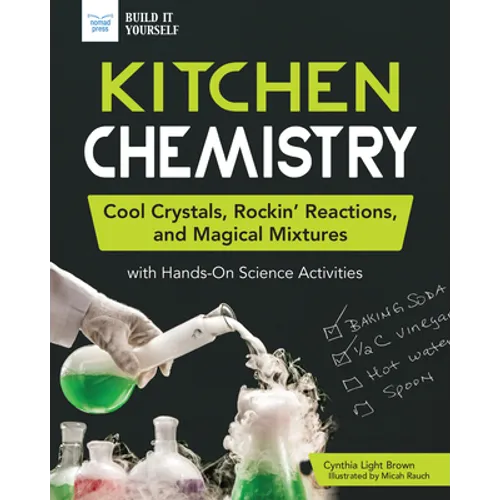 Kitchen Chemistry: Cool Crystals, Rockin' Reactions, and Magical Mixtures with Hands-On Science Activities