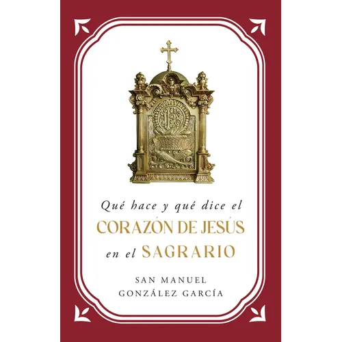 Qué Hace Y Qué Dice El Corazón de Jesús En El Sagrario