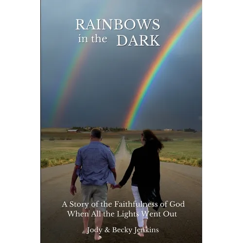 Rainbows in the Dark: A Story of the Faithfulness of God When All the Lights Went Out