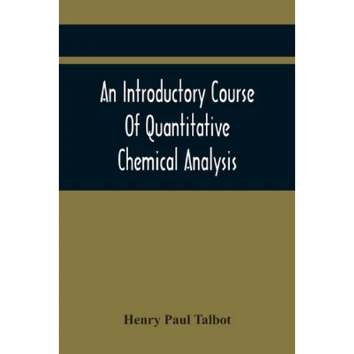 An Introductory Course Of Quantitative Chemical Analysis, With Explanatory Notes And Stoichiometrical Problems