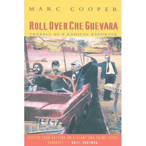 Roll Over Che Guevara: Travels of a Radical Reporter