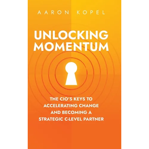 Unlocking Momentum: The CIO's Keys to Accelerating Change and Becoming a Strategic C-Level Partner