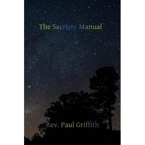 The Sacristy Manual: Containing The Portions of the Roman Ritual Most Often Used in Parish Functions