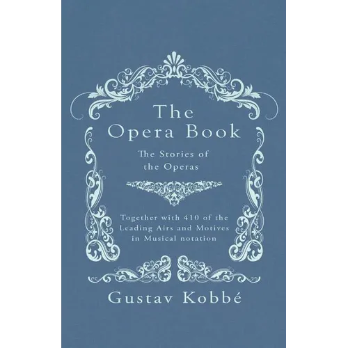 The Opera Book - The Stories of the Operas, Together with 410 of the Leading Airs and Motives in Musical notation