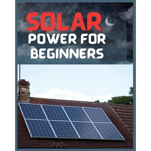 Solar Power for Beginners: A Comprehensive Guide to Embrace Solar Energy