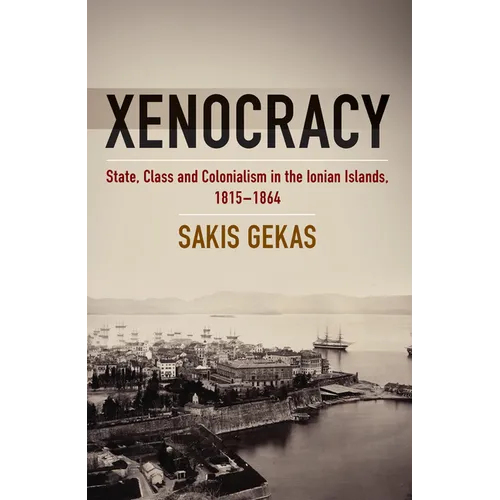 Xenocracy: State, Class, and Colonialism in the Ionian Islands, 1815-1864