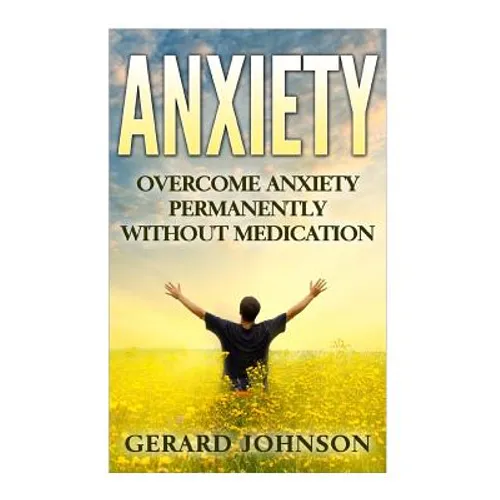 Anxiety: Overcome Anxiety Permanently Without Medication (overcome anxiety, anxiety self help, anxiety workbook, anxiety toolki