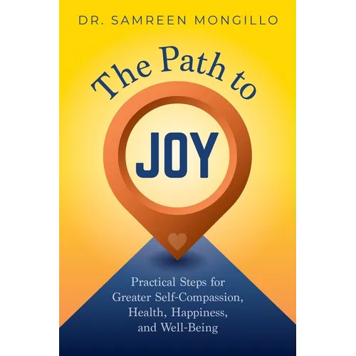 The Path to Joy: Practical Steps for Greater Self-Compassion, Health, Happiness, and Well-Being