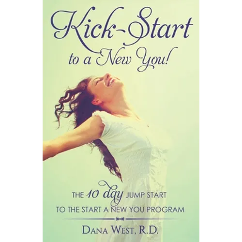 Kick-Start to a New You!: The 10 Day Jump Start to the Start a New You Program
