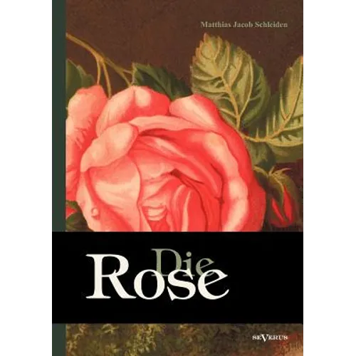 Die Rose: Geschichte und Symbolik in ethnographischer und kulturhistorischer Beziehung: Mit einem chromolithographierten Titelbi