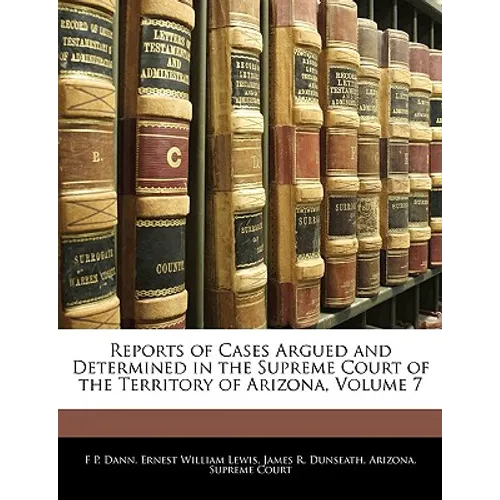 Reports of Cases Argued and Determined in the Supreme Court of the Territory of Arizona, Volume 7
