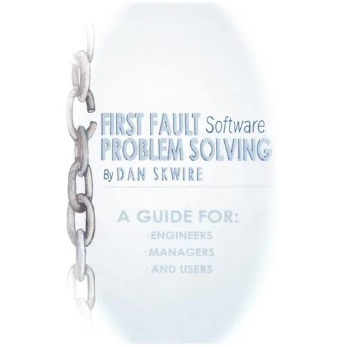 First Fault Software Problem Solving: A Guide for Engineers, Managers and Users