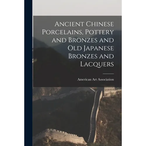 Ancient Chinese Porcelains, Pottery and Bronzes and Old Japanese Bronzes and Lacquers