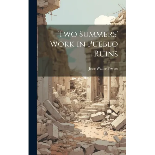 Two Summers' Work in Pueblo Ruins