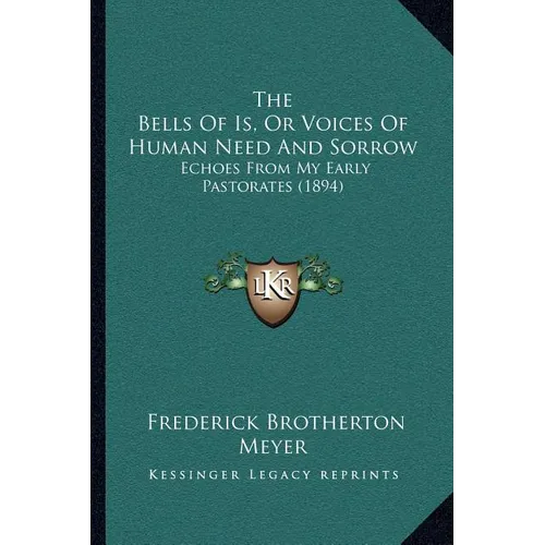 The Bells Of Is, Or Voices Of Human Need And Sorrow: Echoes From My Early Pastorates (1894)