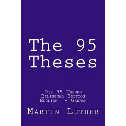 The 95 Theses: Die 95 Thesen. Bilingual Edition English - German