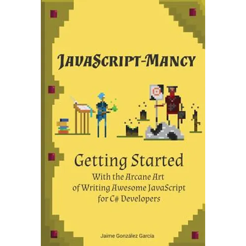 JavaScript-mancy: Getting Started: Getting Started With The Arcane Art of Writing Awesome JavaScript for C# Developers