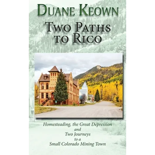 Two Paths to Rico (Hardcover): Homesteading, the Great Depression and Two Journeys to a Small Colorado Mining Town