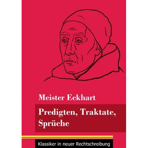 Predigten, Traktate, Sprüche: (Band 51, Klassiker in neuer Rechtschreibung)
