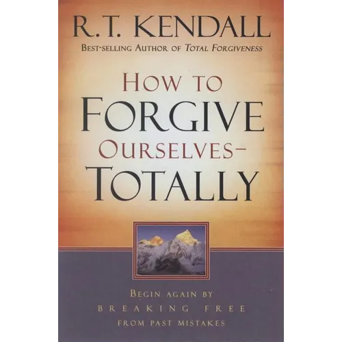 How to Forgive Ourselves Totally: Begin Again by Breaking Free from Past Mistakes - Paperback