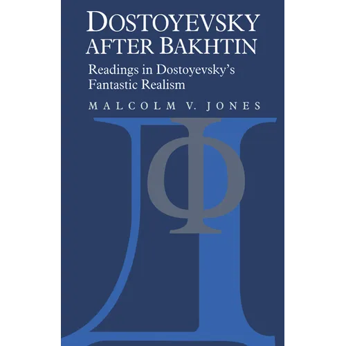 Dostoyevsky After Bakhtin: Readings in Dostoyevsky's Fantastic Realism