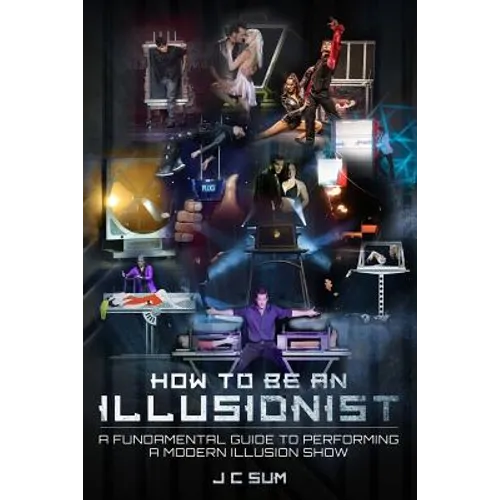 How to Be An Illusionist: A Fundamental Guide to Performing a Modern Illusion Show