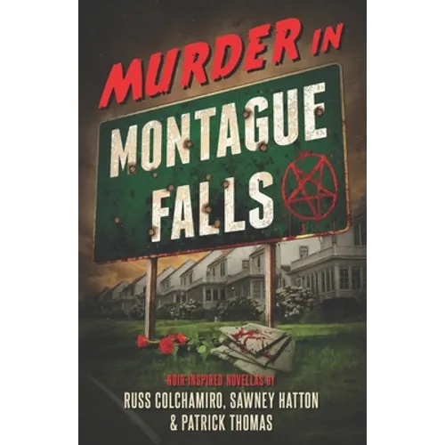 Murder in Montague Falls: Noir-Inspired Novellas by Russ Colchamiro, Sawney Hatton & Patrick Thomas