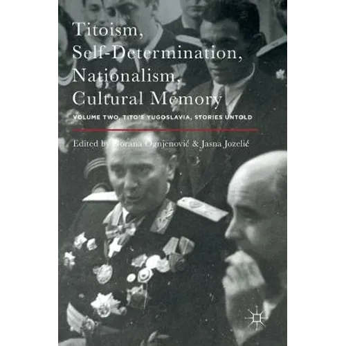 Titoism, Self-Determination, Nationalism, Cultural Memory: Volume Two, Tito's Yugoslavia, Stories Untold