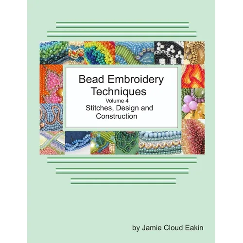 Bead Embroidery Techniques Volume 4 Stitches, Design and Construction