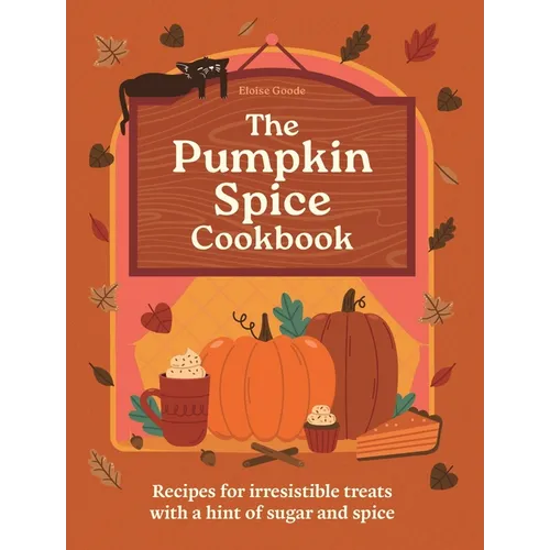 The Pumpkin Spice Cookbook: Recipes for Irresistible Treats with a Hint of Sugar and Spice