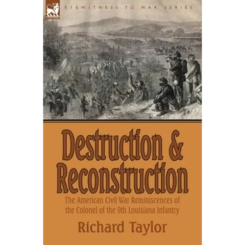 Destruction and Reconstruction: the American Civil War Reminiscences of the Colonel of the 9th Louisiana Infantry