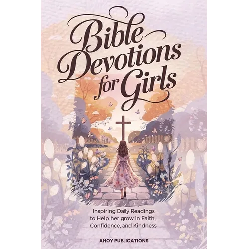 Bible Devotions for Girls: Inspiring Daily Readings to Help Her Grow in Faith, Confidence, and Kindness