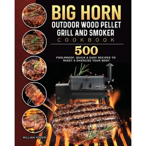 BIG HORN OUTDOOR Wood Pellet Grill & Smoker Cookbook: 500 Foolproof, Quick & Easy Recipes to Reset & Energize Your Body