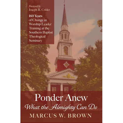 Ponder Anew What the Almighty Can Do: 160 Years of Change in Worship Leader Training at the Southern Baptist Theological Seminary