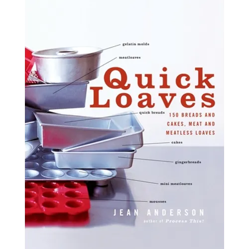 Quick Loaves: 150 Breads and Cakes, Meat and Meatless Loaves