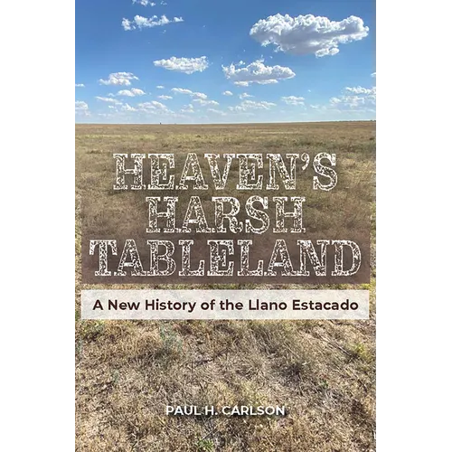 Heaven's Harsh Tableland: A New History of the Llano Estacado