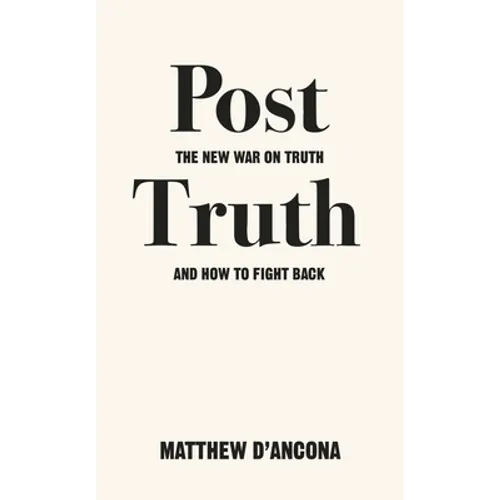 Post-Truth: The New War on Truth and How to Fight Back